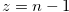 $z=n-1$