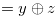 $ =y\oplus z$