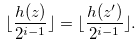 \begin{equation} \label{aaconditionforh2} \lfloor \frac{h(z)}{2^{i-1}}\rfloor = \lfloor \frac{h(z^{\prime })}{2^{i-1}}\rfloor . \end{equation}