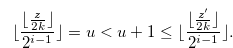 \begin{equation} \label{falseofformer} \lfloor \frac{\lfloor \frac{z}{2k} \rfloor }{2^{i-1}}\rfloor = u < u+1 \leq \lfloor \frac{\lfloor \frac{z^{\prime }}{2k} \rfloor }{2^{i-1}}\rfloor . \end{equation}