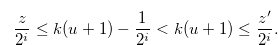 \begin{equation}  \frac{z}{2^ i} \leq k(u+1)-\frac{1}{2^ i} < k(u+1) \leq \frac{z^{\prime }}{2^ i}.\nonumber \end{equation}