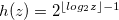 $h(z)=2^{\lfloor log_2z\rfloor -1}$