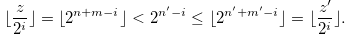 \begin{equation}  \lfloor \frac{z}{2^ i} \rfloor = \lfloor 2^{n+m-i} \rfloor < 2^{n^{\prime }-i} \leq \lfloor 2^{n^{\prime }+m^{\prime }-i} \rfloor = \lfloor \frac{z^{\prime }}{2^ i} \rfloor .\nonumber \end{equation}