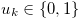 $u_ k \in \{ 0,1\} $