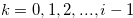 $k = 0,1,2,...,i-1$