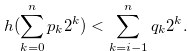 \begin{equation} \label{eqlemmaforh22} h(\sum \limits _{k = 0}^ n {{p_ k}} {2^ k}) < \sum \limits _{k = i-1}^ n {{q_ k}} {2^ k}.\nonumber \end{equation}