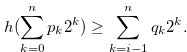 \begin{equation} \label{eqlemmaforh21b} h(\sum \limits _{k = 0}^ n {{p_ k}} {2^ k}) \geq \sum \limits _{k = i-1}^ n {{q_ k}} {2^ k}.\nonumber \end{equation}