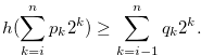 \begin{equation} \label{eqlemmaforh22b} h(\sum \limits _{k = i}^ n {{p_ k}} {2^ k}) \geq \sum \limits _{k = i-1}^ n {{q_ k}} {2^ k}. \nonumber \end{equation}