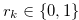 $r_ k \in \{ 0,1\} $