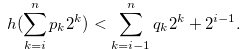 \begin{equation} \label{eqlemmaforh212} h(\sum \limits _{k = i}^ n {{p_ k}} {2^ k}) < \sum \limits _{k = i-1}^ n {{q_ k}} {2^ k}+2^{i-1}. \end{equation}