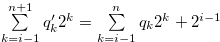$\sum \limits _{k = i-1}^{n+1} {{q^{\prime }_ k}} {2^ k} = \sum \limits _{k = i-1}^ n {{q_ k}} {2^ k}+2^{i-1}$