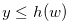 $y \leq h(w)$