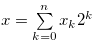 $x= \sum \limits _{k = 0}^ n {{x_ k}} {2^ k}$