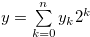 $y= \sum \limits _{k = 0}^ n {{y_ k}} {2^ k}$