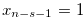 $x_{n-s-1}=1$