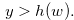 \begin{equation} \label{ybiggernthanhw} y > h(w). \end{equation}