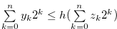 $\sum \limits _{k = 0}^ n {{y_ k}} {2^ k} \leq h(\sum \limits _{k = 0}^ n {{z_ k}} {2^ k})$