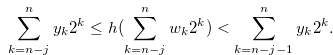 \begin{equation} \label{e1quationse31and31b} \sum \limits _{k = n-j}^ n {{y_ k}} {2^ k} \leq h(\sum \limits _{k = n-j}^ n {{w_ k}} {2^ k}) < \sum \limits _{k = n-j-1}^ n {{y_ k}} {2^ k}. \end{equation}