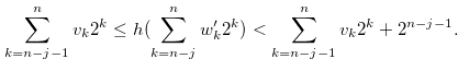 \begin{equation} \label{constru1} \sum \limits _{k = n-j-1}^ n {{v_ k}} {2^ k} \leq h(\sum \limits _{k = n-j}^ n {{w_ k^{\prime }}} {2^ k}) < \sum \limits _{k = n-j-1}^ n {{v_ k}} {2^ k} + 2^{n-j-1}. \end{equation}