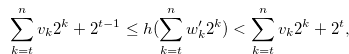 \begin{equation} \label{construct2} \sum \limits _{k = t}^ n {{v_ k}} {2^ k}+2^{t-1} \leq h(\sum \limits _{k = t}^ n {{w_ k^{\prime }}} {2^ k}) < \sum \limits _{k = t}^ n {{v_ k}} {2^ k}+2^{t}, \end{equation}
