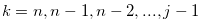 $k = n,n-1,n-2,...,j-1$