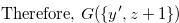 $\displaystyle  \text { Therefore, } G(\{ y^{\prime },z+1\} ) \hspace{12cm} \nonumber  $