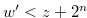 $w^{\prime } < z+2^ n$