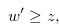 \begin{equation} \label{ifsentence} w^{\prime } \geq z, \end{equation}