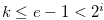 $k \leq e-1 < 2^ i$