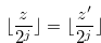 \begin{equation} \label{donotsatisfy1} \lfloor \frac{z}{2^ j}\rfloor = \lfloor \frac{z^{\prime }}{2^ j}\rfloor \end{equation}