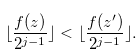 \begin{equation} \label{donotsatisfy2} \lfloor \frac{f(z)}{2^{j-1}}\rfloor < \lfloor \frac{f(z^{\prime })}{2^{j-1}}\rfloor . \end{equation}
