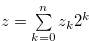 $ z=\sum \limits _{k = 0}^ n {{z_ k}} {2^ k}$