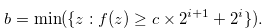 \begin{equation} \label{definitionofvab} b = \min (\{ z: f(z) \geq c \times 2^{i+1} + 2^ i\} ). \end{equation}