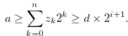 \begin{equation} \label{alargedm2} a \geq \sum \limits _{k = 0}^ n {{z_ k}} {2^ k} \geq d \times 2^{i+1}. \end{equation}
