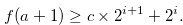 \begin{equation} \label{finalcondition3} f(a+1) \geq c \times 2^{i+1} + 2^ i. \end{equation}