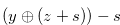 $(y \oplus (z+s))-s$
