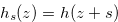 $h_ s(z) = h(z+s)$