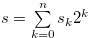 $s = \sum \limits _{k = 0}^{n} {{s_ k}} {2^ k}$