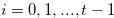 $i = 0,1,...,t-1$