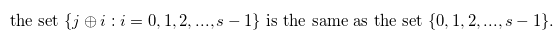 \begin{equation} \label{thissetequalthatset} \text {the set } \{ j \oplus i:i=0,1,2,...,s-1 \}  \text { is the same as the set } \{ 0,1,2,...,s-1\} . \end{equation}