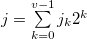 $j = \sum \limits _{k = 0}^{v-1} {{j_ k}} {2^ k}$