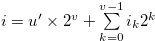 $i = u^{\prime } \times 2^{v} + \sum \limits _{k = 0}^{v-1} {{i_ k}} {2^ k}$