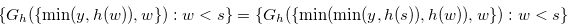 $\{ G_ h(\{  \min (y,h(w)),w\} ):w < s\}  = \{ G_ h(\{  \min (\min (y,h(s)),h(w)),w\} ):w < s\} $