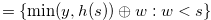 $ = \{ \min (y,h(s)) \oplus w:w<s\} $