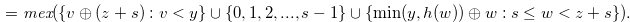 $\displaystyle  (\ref{lastterm1})=\textit{mex}(\{ v\oplus (z+s):v<y \}  \cup \{ 0,1,2,...,s-1\} \cup \{  \min (y,h(w)) \oplus w:s \leq w < z+s \} ).\label{minorchange11}  $