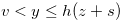 $v < y \leq h(z+s)$