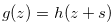 $g(z) = h(z+s)$