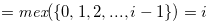$=\textit{mex}(\{ 0,1,2,...,i-1\} )=i$