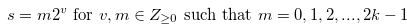 \begin{equation} \label{condiofs} s = m2^{v} \text { for } v,m \in Z_{\geq 0} \text { such that } m = 0, 1, 2,...,2k-1 \end{equation}