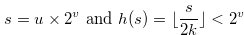 \begin{equation}  s=u \times 2^ v \text { and } h(s) = \lfloor \frac{s}{2k}\rfloor < 2^ v \nonumber \end{equation}